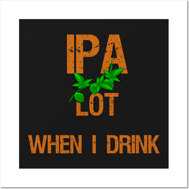 IPA Lot When I Drink Wall Art by Styr Designs